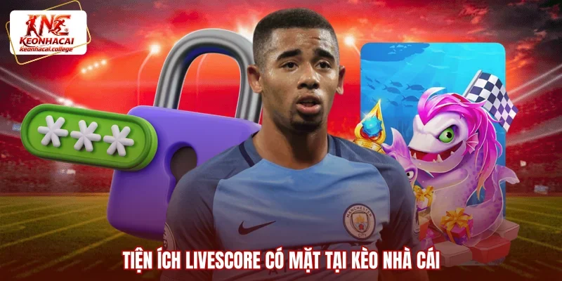 Tiện ích Livescore có mặt tại Kèo Nhà Cái
